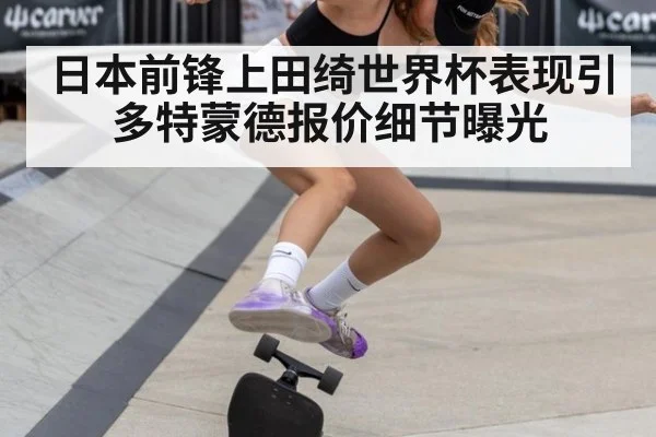 日本前锋上田绮世界杯表现引多特蒙德报价细节曝光